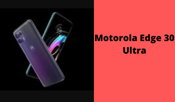 Motorola Edge 30 Ultra Price in India, Features & Specifications, Launch date