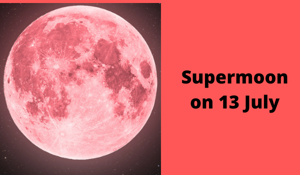 Supermoon on 13 July – Timing, Size, Reason, Rituals