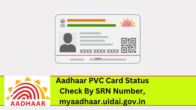 Aadhaar PVC Card Status, Check By SRN Number, myaadhaar.uidai.gov.in