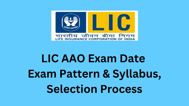 LIC AAO Exam Date 2023, Exam Pattern & Syllabus, Selection Process