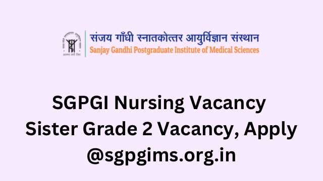 SGPGI Nursing Vacancy 2023, 905 Sister Grade 2 Posts, Apply @sgpgims.org.in