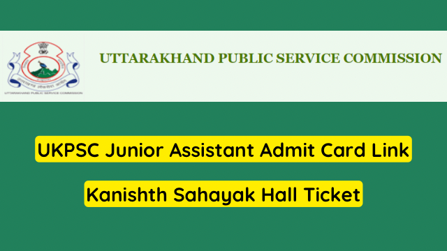 UKPSC Junior Assistant Admit Card 2023 Link, Kanishth Sahayak Hall Ticket