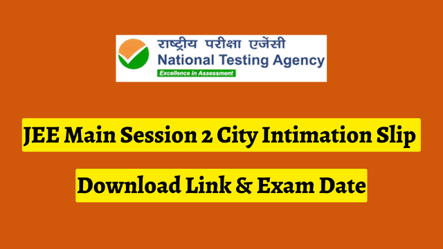 JEE Main Session 2 City Intimation Slip 2023 Download Link & Exam Date