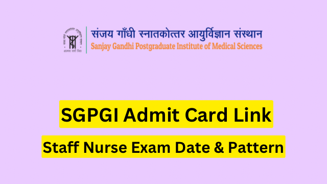 SGPGI Admit Card 2023 Link, Staff Nurse Exam Date & Pattern