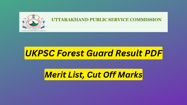 UKPSC Forest Guard Result 2023 PDF, Merit List, Cut Off Marks
