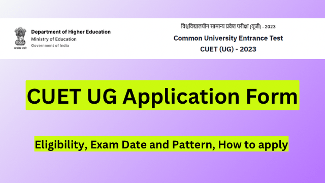 CUET UG 2024 Application Form, Eligibility, Exam Date and Pattern, How to apply?