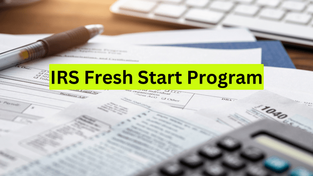 IRS Fresh Start Program – Relief Options, Eligibility and how to apply?
